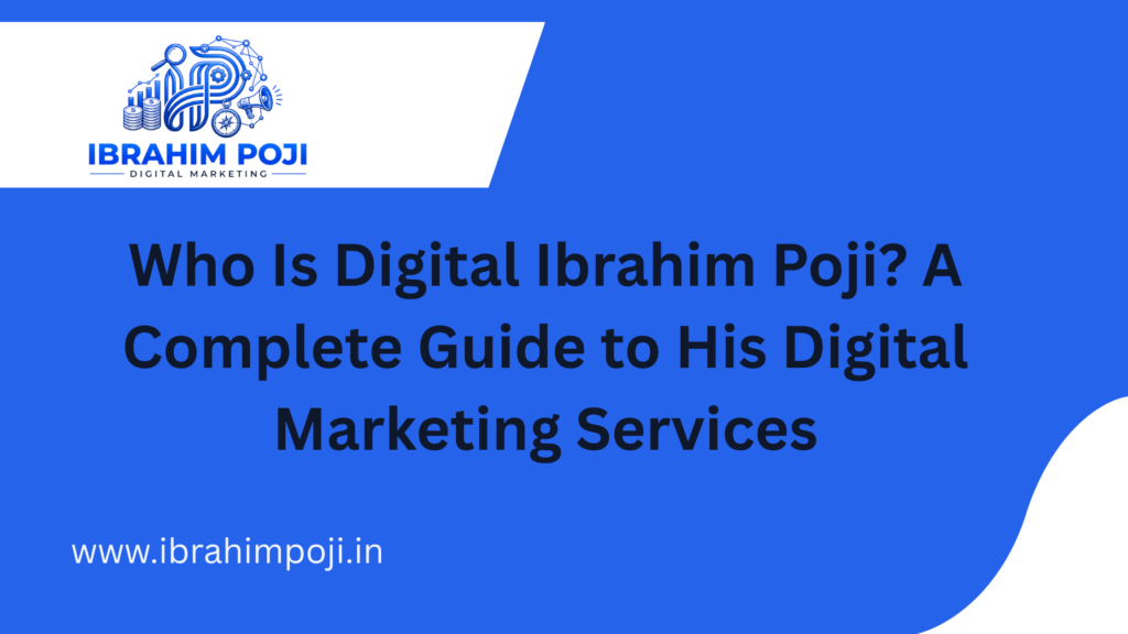 Who Is Digital Ibrahim Poji? A Complete Guide to His Digital Marketing Services